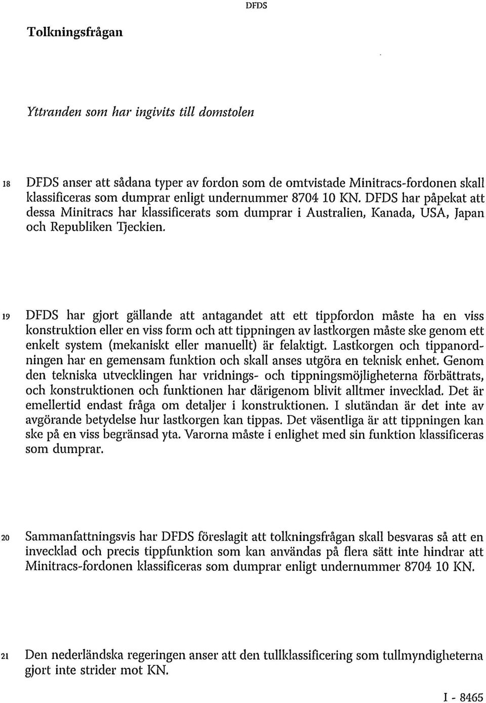 19 DFDS har gjort gällande att antagandet att ett tippfordon måste ha en viss konstruktion eller en viss form och att tippningen av lastkorgen måste ske genom ett enkelt system (mekaniskt eller