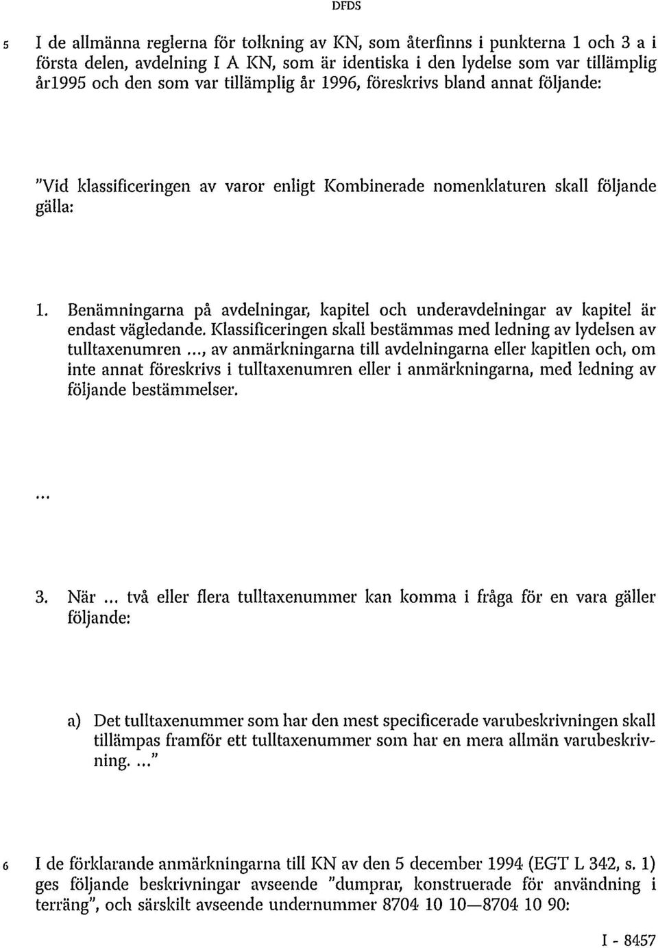 Benämningarna på avdelningar, kapitel och underavdelningar av kapitel är endast vägledande. Klassificeringen skall bestämmas med ledning av lydelsen av tulltaxenumren.