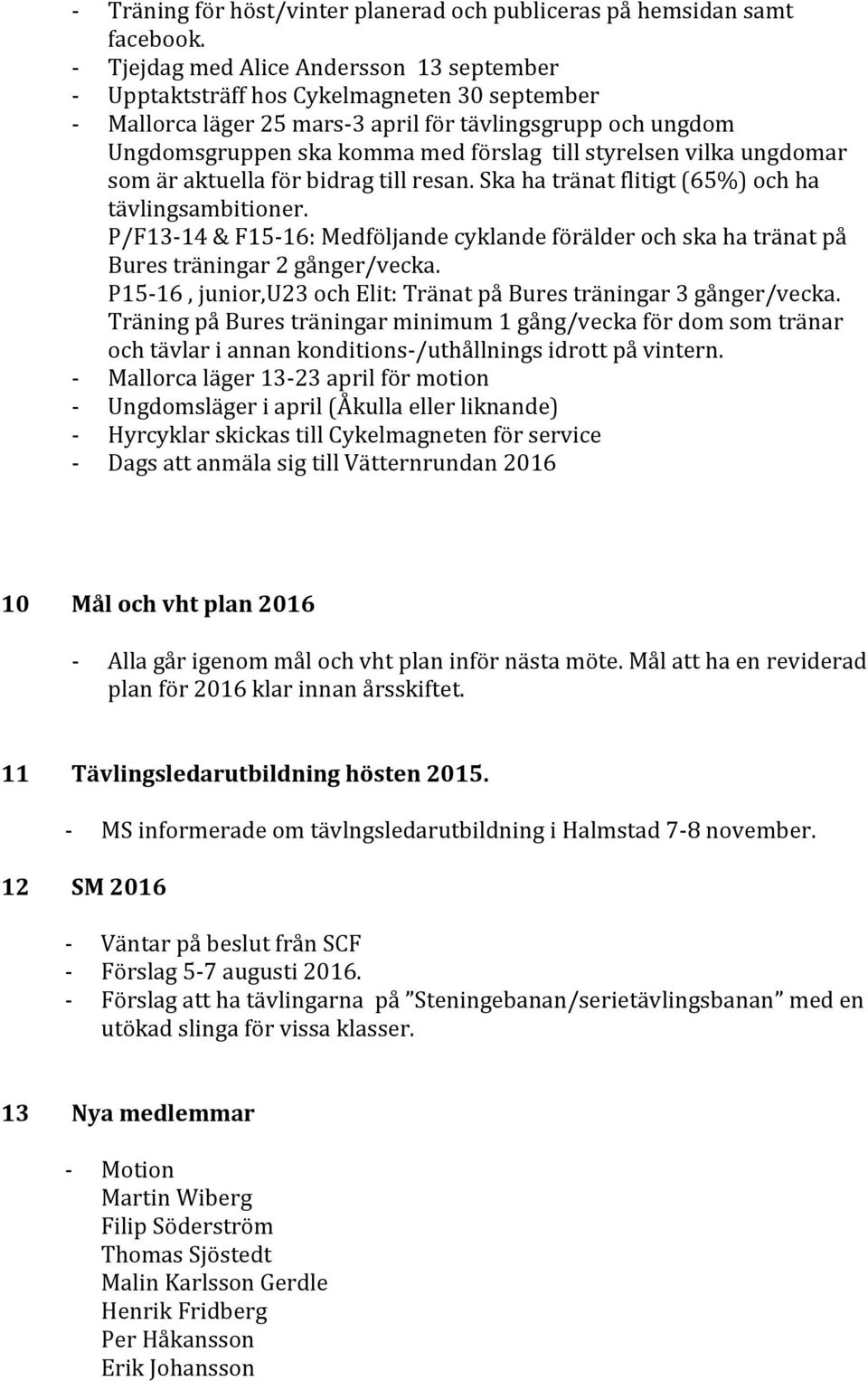 styrelsen vilka ungdomar som är aktuella för bidrag till resan. Ska ha tränat flitigt (65%) och ha tävlingsambitioner.