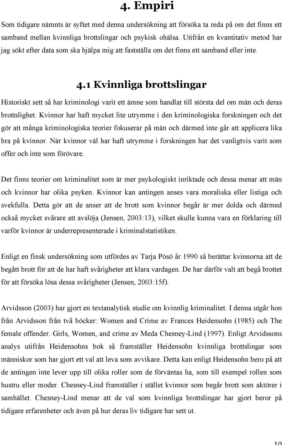 1 Kvinnliga brottslingar Historiskt sett så har kriminologi varit ett ämne som handlat till största del om män och deras brottslighet.