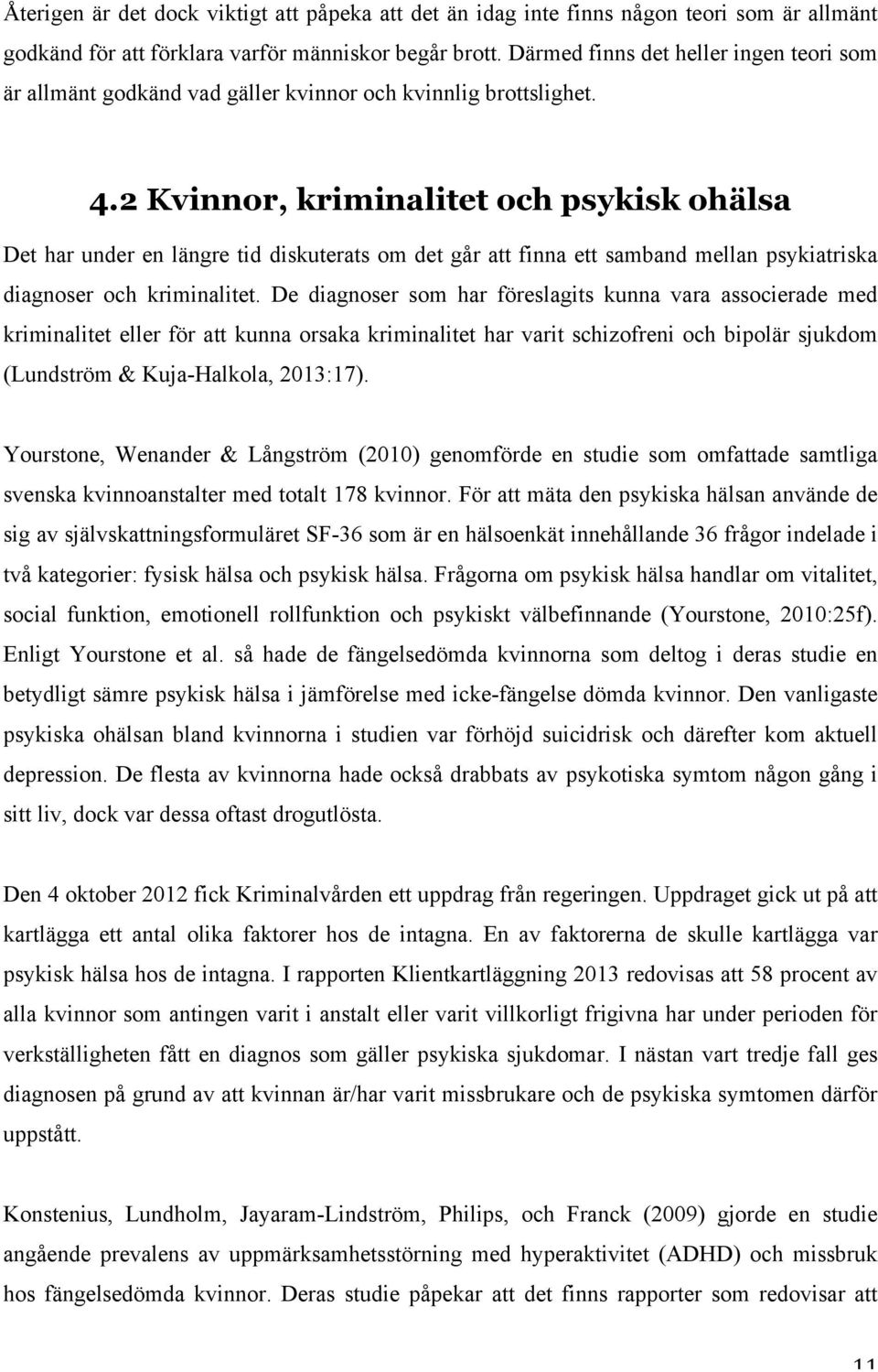 2 Kvinnor, kriminalitet och psykisk ohälsa Det har under en längre tid diskuterats om det går att finna ett samband mellan psykiatriska diagnoser och kriminalitet.