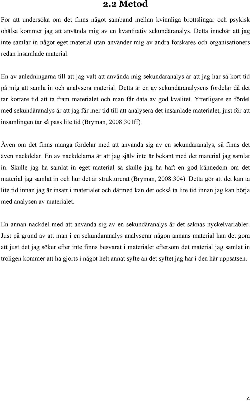 En av anledningarna till att jag valt att använda mig sekundäranalys är att jag har så kort tid på mig att samla in och analysera material.