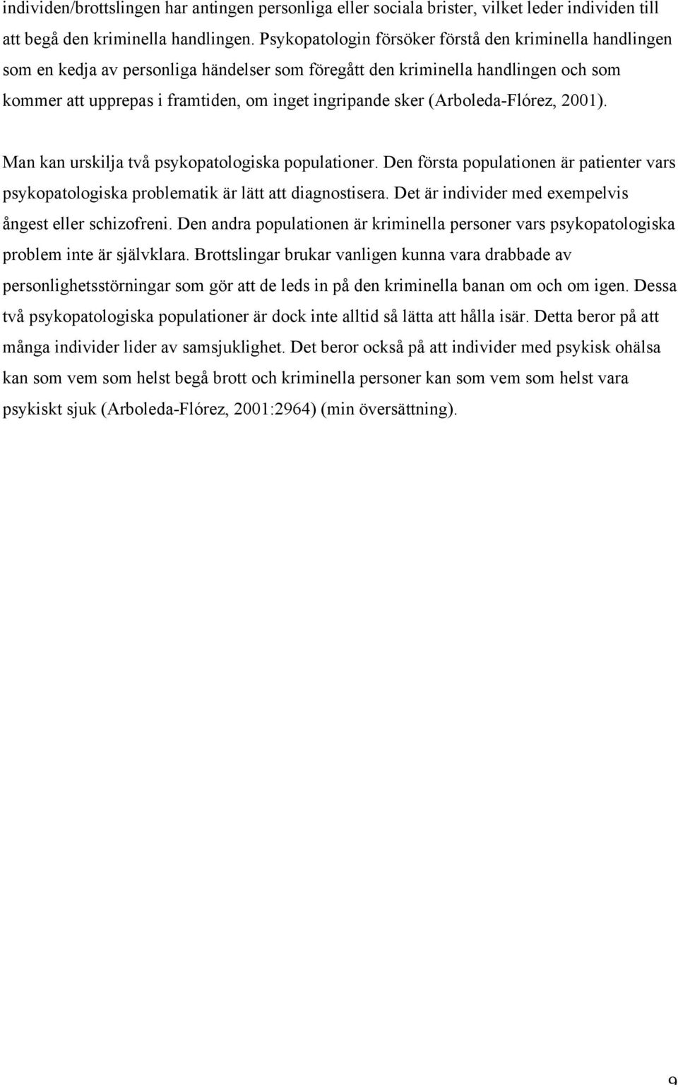 (Arboleda-Flórez, 2001). Man kan urskilja två psykopatologiska populationer. Den första populationen är patienter vars psykopatologiska problematik är lätt att diagnostisera.