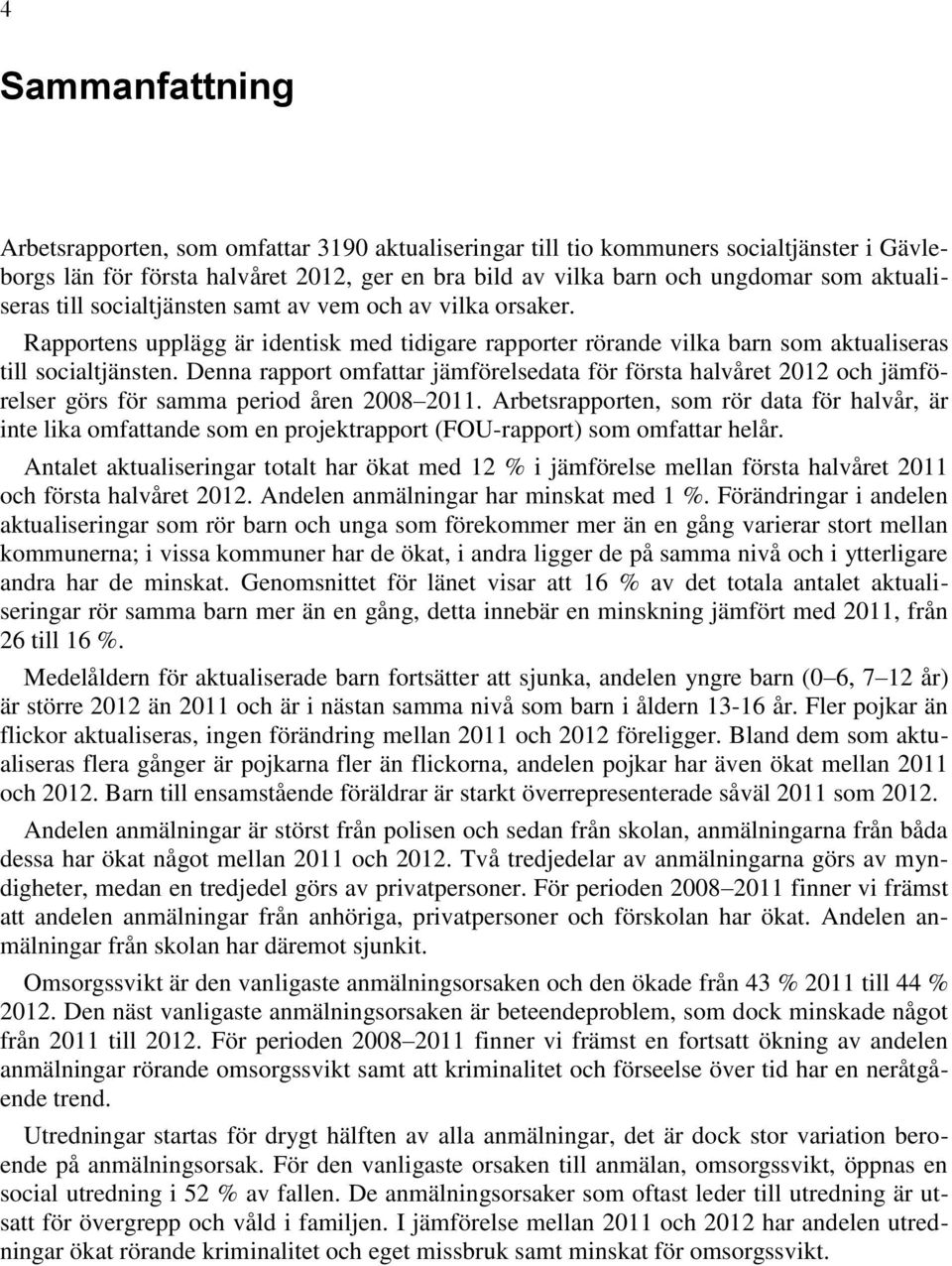 Denna rapport omfattar jämförelsedata för första halvåret 2012 och jämförelser görs för samma period åren 2008 2011.
