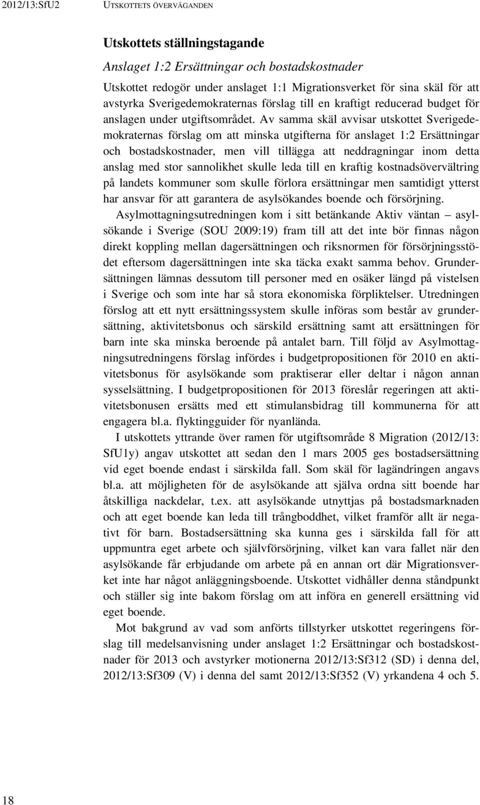 Av samma skäl avvisar utskottet Sverigedemokraternas förslag om att minska utgifterna för anslaget 1:2 Ersättningar och bostadskostnader, men vill tillägga att neddragningar inom detta anslag med