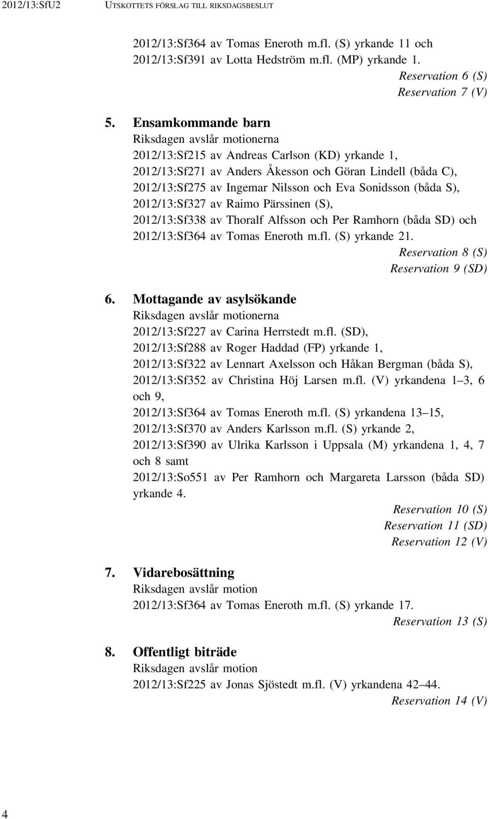 Sonidsson (båda S), 2012/13:Sf327 av Raimo Pärssinen (S), 2012/13:Sf338 av Thoralf Alfsson och Per Ramhorn (båda SD) och 2012/13:Sf364 av Tomas Eneroth m.fl. (S) yrkande 21.