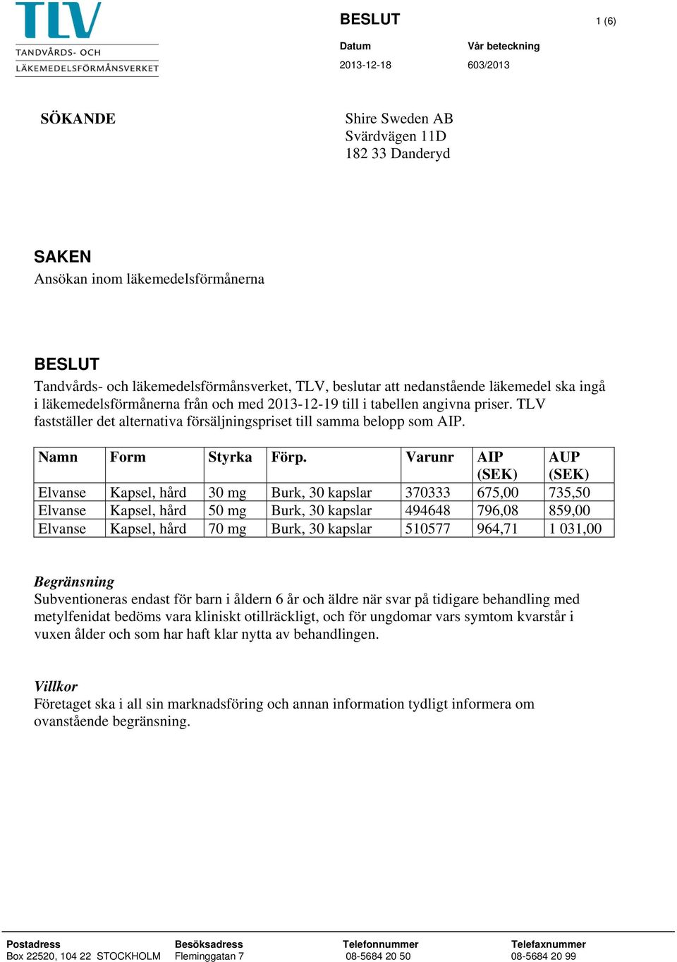 TLV fastställer det alternativa försäljningspriset till samma belopp som AIP. Namn Form Styrka Förp.