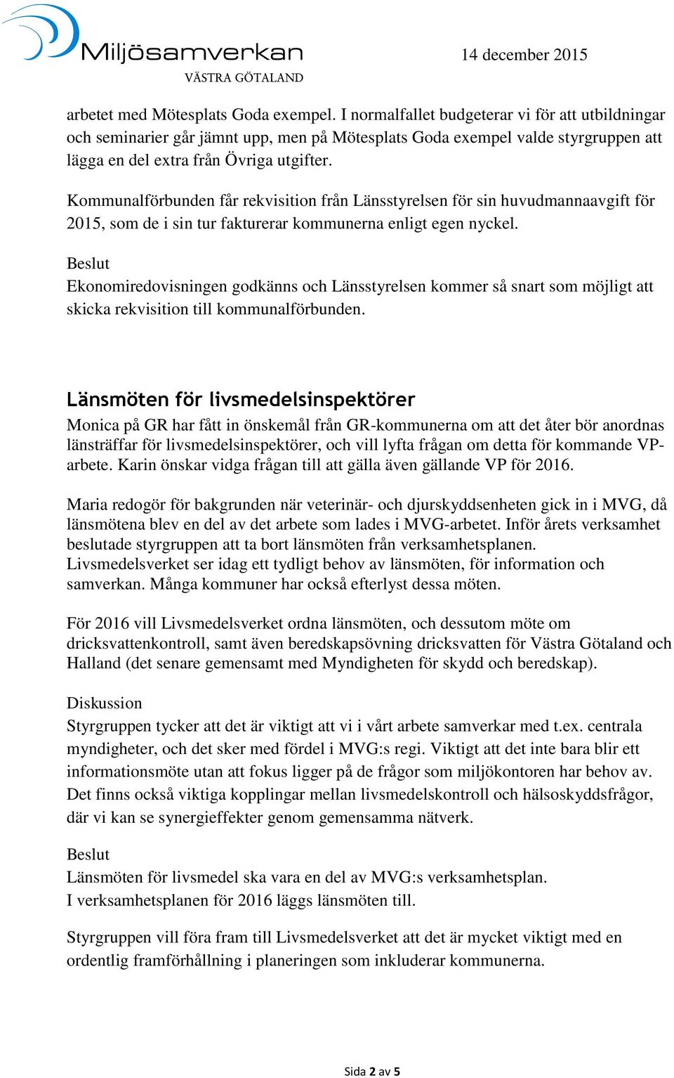 Kommunalförbunden får rekvisition från Länsstyrelsen för sin huvudmannaavgift för 2015, som de i sin tur fakturerar kommunerna enligt egen nyckel.