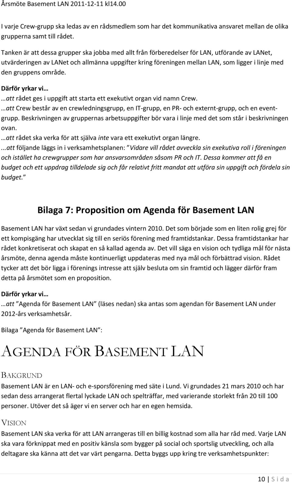 gruppens område. Därför yrkar vi att rådet ges i uppgift att starta ett exekutivt organ vid namn Crew.