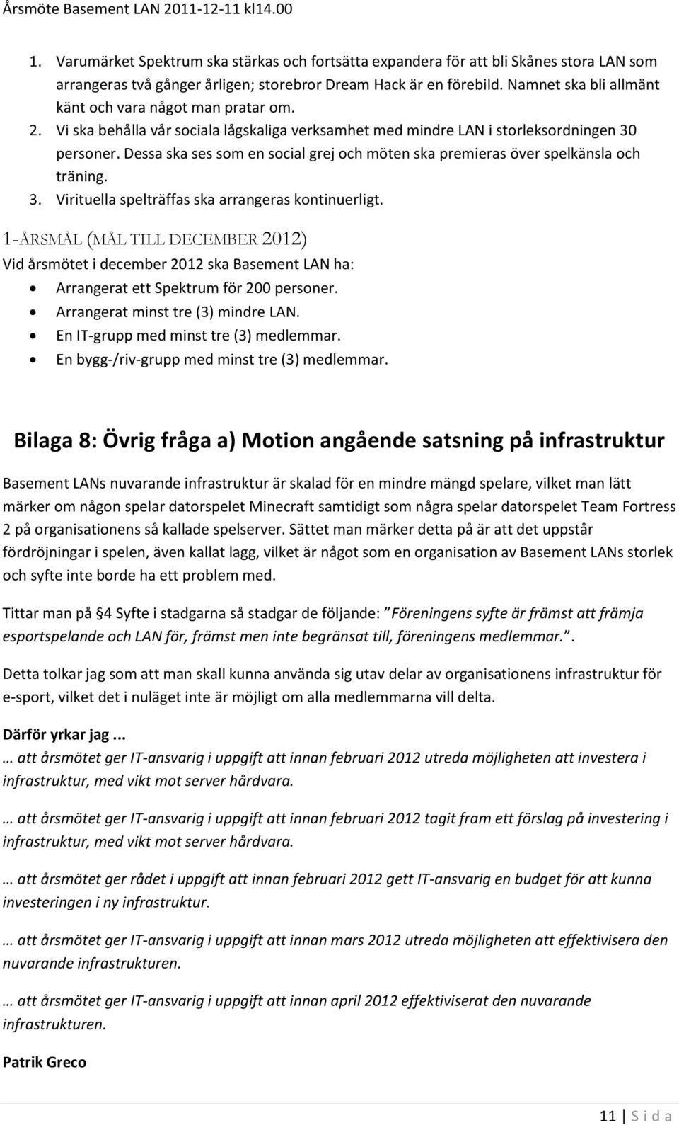 Dessa ska ses som en social grej och möten ska premieras över spelkänsla och träning. 3. Virituella spelträffas ska arrangeras kontinuerligt.