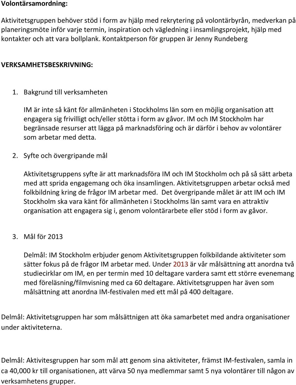 Bakgrundtillverksamheten IMärintesåkäntförallmänheteniStockholmslänsomenmöjligorganisationatt engagerasigfrivilligtoch/ellerstöttaiformavgåvor.