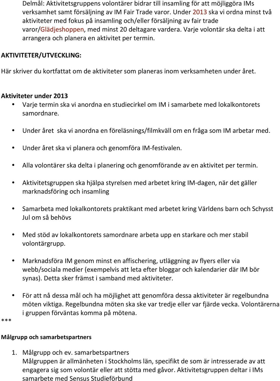 varjevolontärskadeltaiatt arrangeraochplaneraenaktivitetpertermin. AKTIVITETER/UTVECKLING: Härskriverdukortfattatomdeaktivitetersomplanerasinomverksamhetenunderåret.