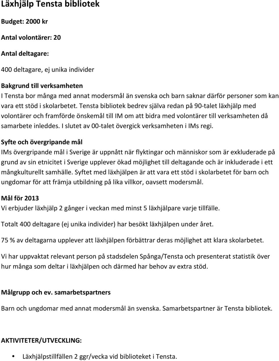 tenstabibliotekbedrevsjälvaredanpå90 taletläxhjälpmed volontärerochframfördeönskemåltillimomattbidramedvolontärertillverksamhetendå samarbeteinleddes.islutetav00 taletövergickverksamheteniimsregi.