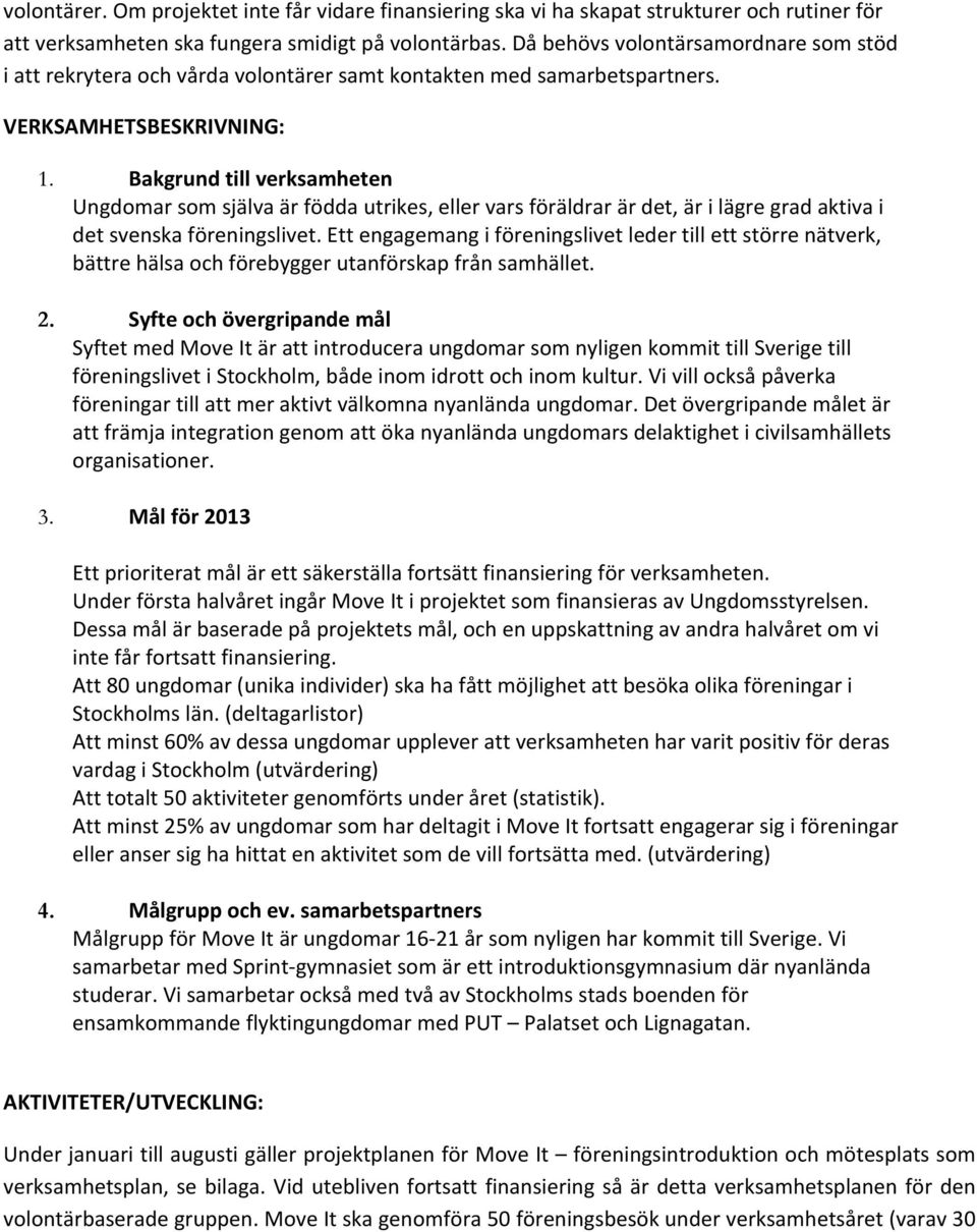 Bakgrundtillverksamheten Ungdomarsomsjälvaärföddautrikes,ellervarsföräldrarärdet,ärilägregradaktivai detsvenskaföreningslivet.