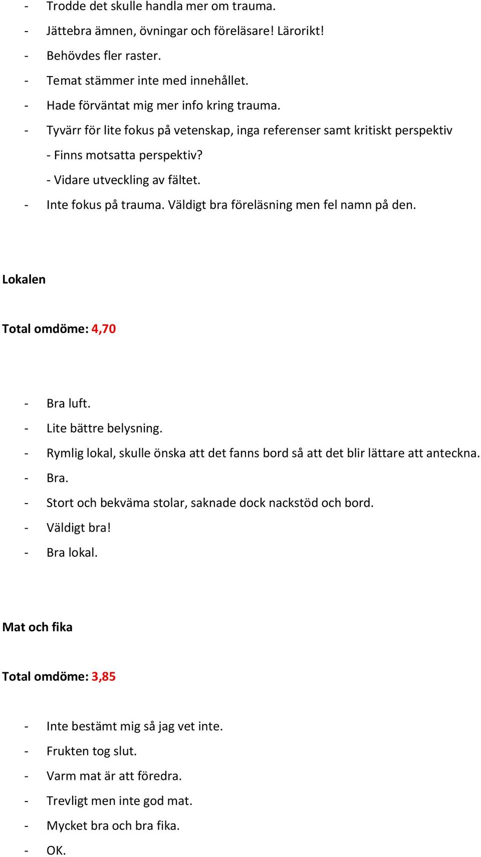 Väldigt bra föreläsning men fel namn på den. Lokalen Total omdöme: 4,70 - Bra luft. - Lite bättre belysning. - Rymlig lokal, skulle önska att det fanns bord så att det blir lättare att anteckna.