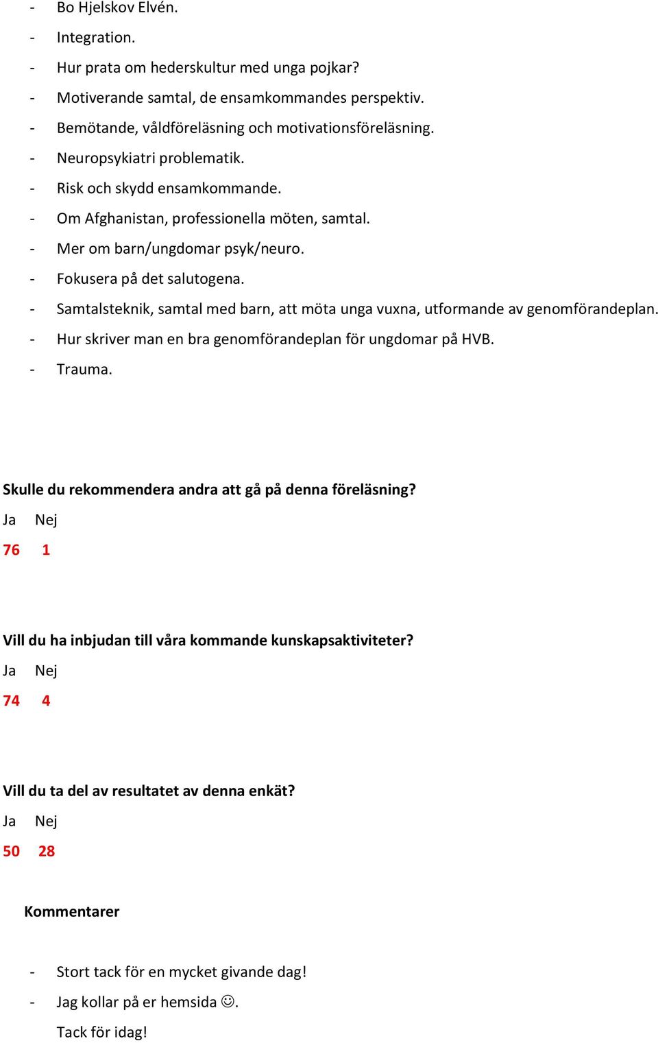 - Samtalsteknik, samtal med barn, att möta unga vuxna, utformande av genomförandeplan. - Hur skriver man en bra genomförandeplan för ungdomar på HVB. - Trauma.