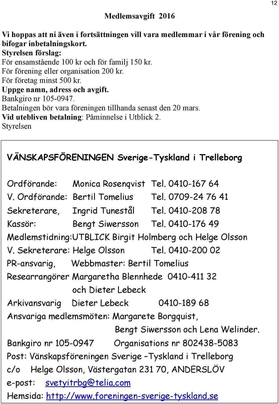 Vid utebliven betalning: Påminnelse i Utblick 2. Styrelsen VÄNSKAPSFÖRENINGEN Sverige-Tyskland i Trelleborg Ordförande: Monica Rosenqvist Tel. 0410-167 64 V. Ordförande: Bertil Tomelius Tel.