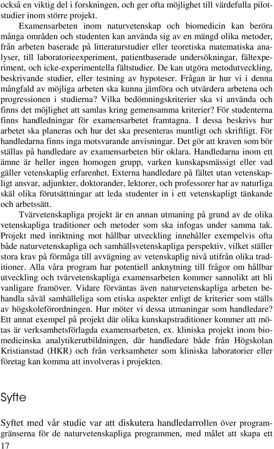 matematiska analyser, till laboratorieexperiment, patientbaserade undersökningar, fältexperiment, och icke-experimentella fältstudier.