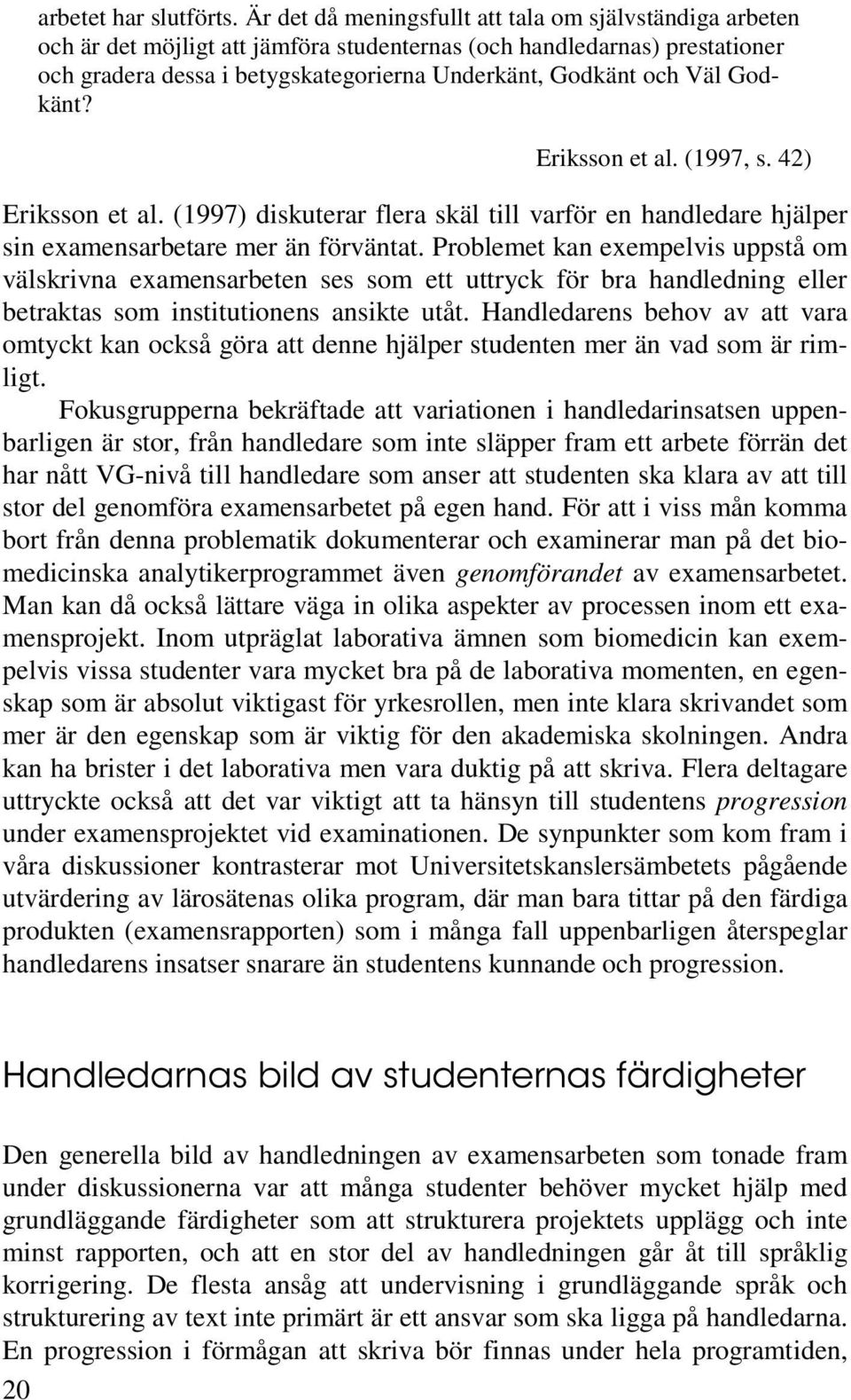 Godkänt? Eriksson et al. (1997, s. 42) Eriksson et al. (1997) diskuterar flera skäl till varför en handledare hjälper sin examensarbetare mer än förväntat.