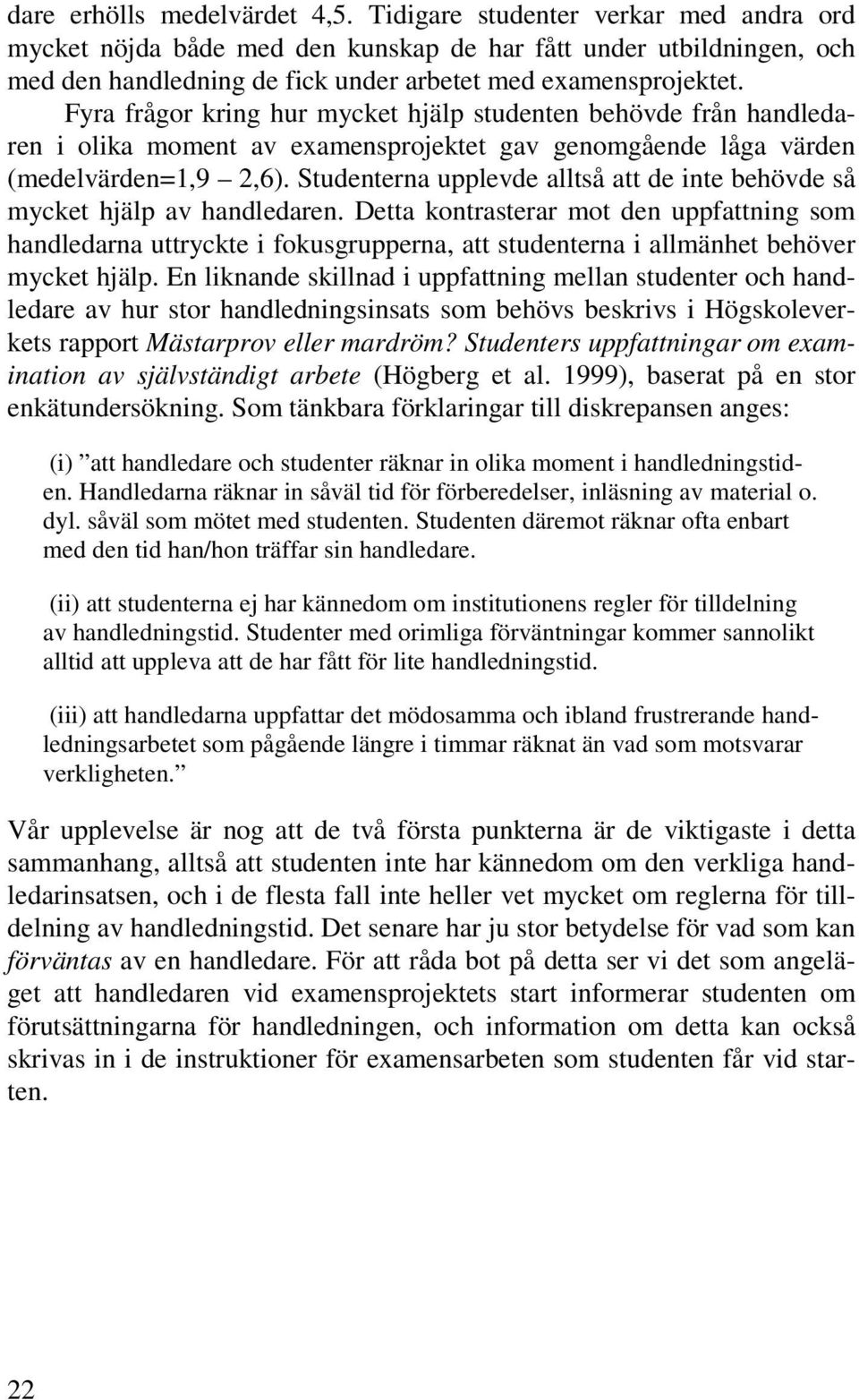 Fyra frågor kring hur mycket hjälp studenten behövde från handledaren i olika moment av examensprojektet gav genomgående låga värden (medelvärden=1,9 2,6).