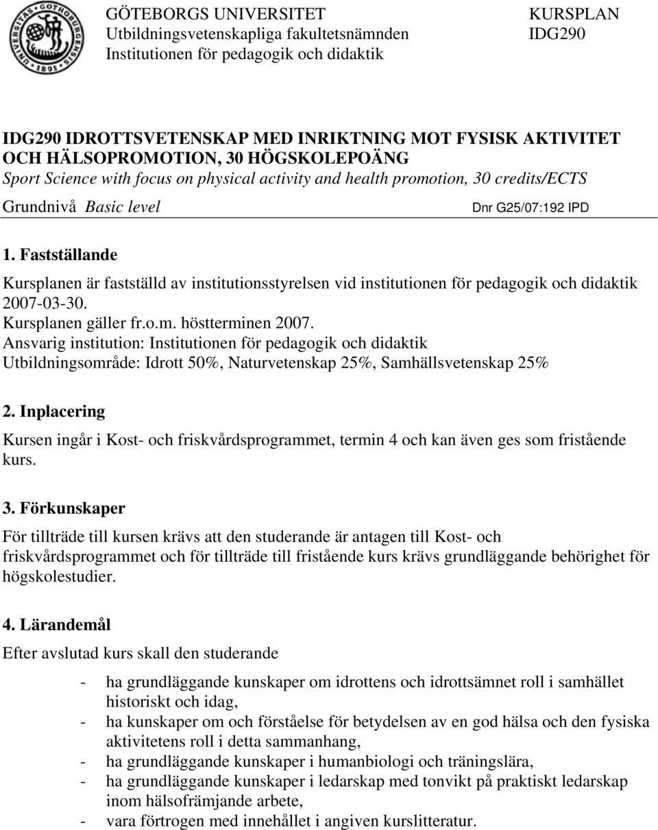 Fastställande Dnr G25/07:192 IPD Kursplanen är fastställd av institutionsstyrelsen vid institutionen för pedagogik och didaktik 2007-03-30. Kursplanen gäller fr.o.m. höstterminen 2007.