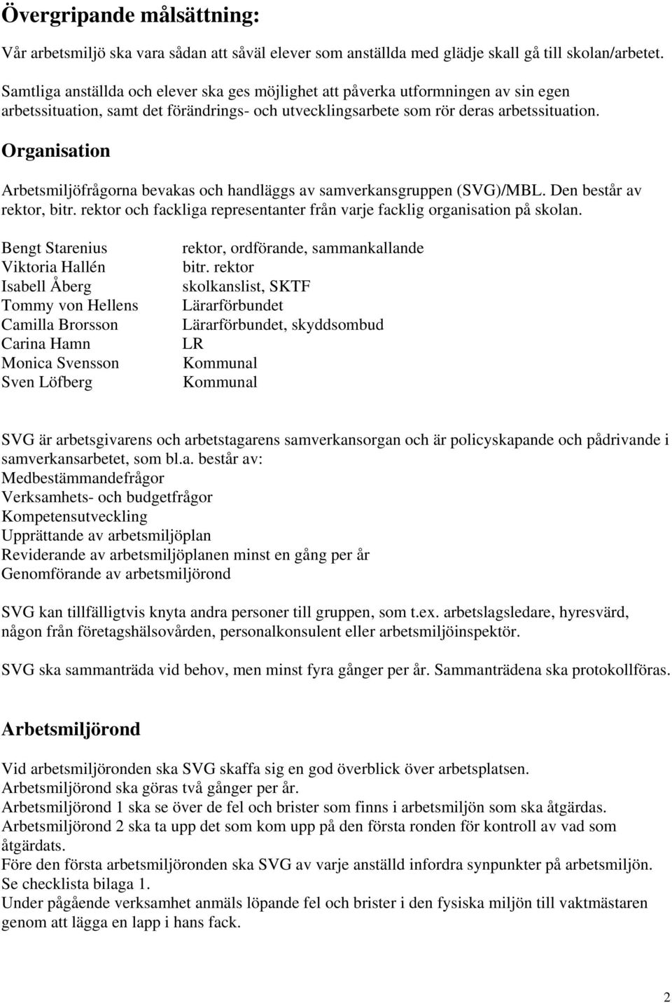 Organisation Arbetsmiljöfrågorna bevakas och handläggs av samverkansgruppen (SVG)/MBL. Den består av rektor, bitr. rektor och fackliga representanter från varje facklig organisation på skolan.