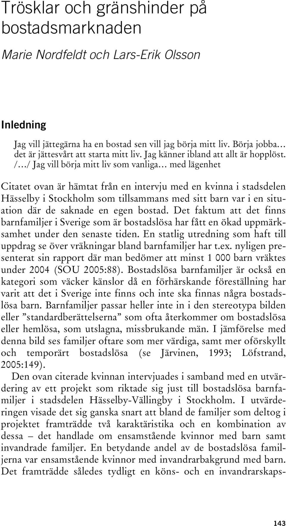 / / Jag vill börja mitt liv som vanliga med lägenhet Citatet ovan är hämtat från en intervju med en kvinna i stadsdelen Hässelby i Stockholm som tillsammans med sitt barn var i en situation där de