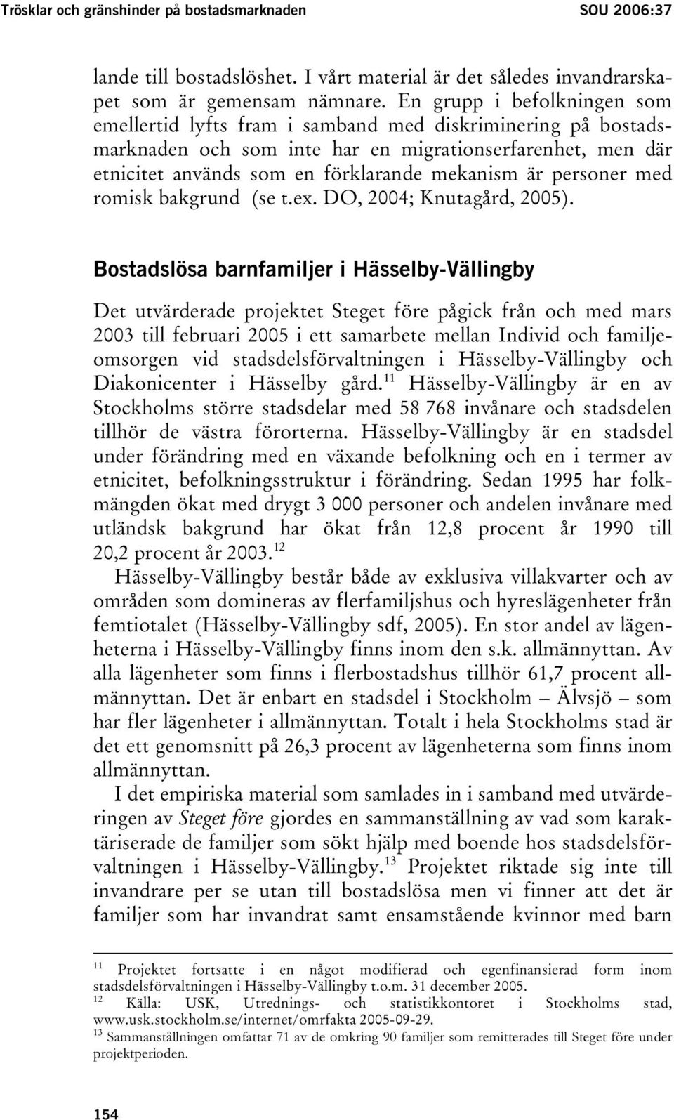 personer med romisk bakgrund (se t.ex. DO, 2004; Knutagård, 2005).