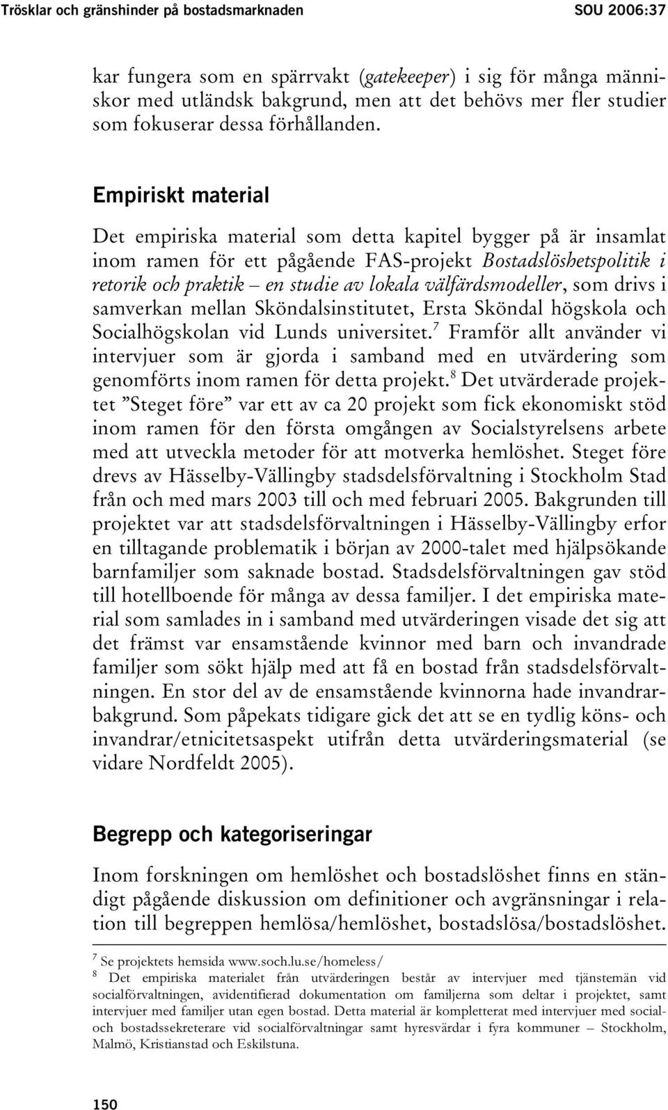 Empiriskt material Det empiriska material som detta kapitel bygger på är insamlat inom ramen för ett pågående FAS-projekt Bostadslöshetspolitik i retorik och praktik en studie av lokala