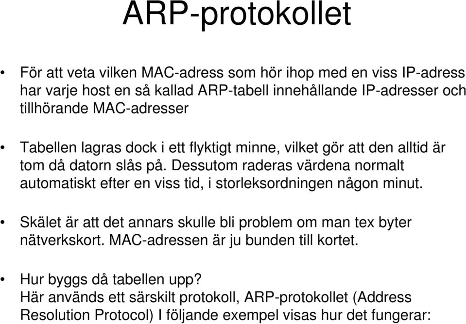 Dessutom raderas värdena normalt automatiskt efter en viss tid, i storleksordningen någon minut.