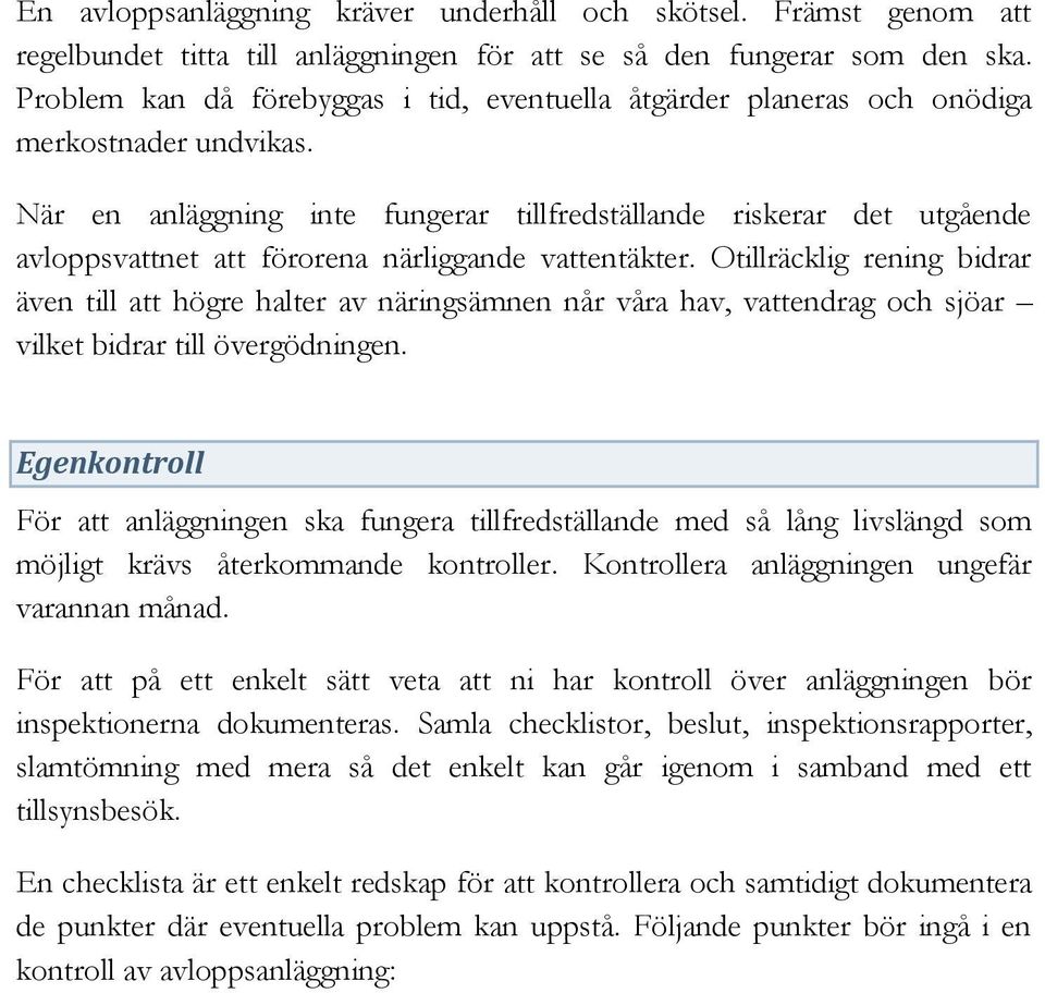 När en anläggning inte fungerar tillfredställande riskerar det utgående avloppsvattnet att förorena närliggande vattentäkter.