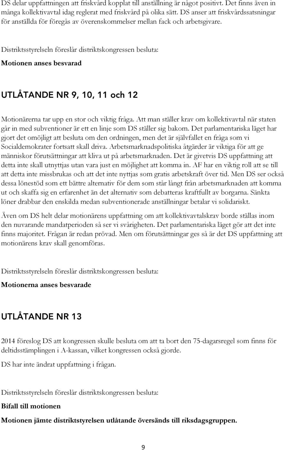 Motionen anses besvarad UTLÅTANDE NR 9, 10, 11 och 12 Motionärerna tar upp en stor och viktig fråga.