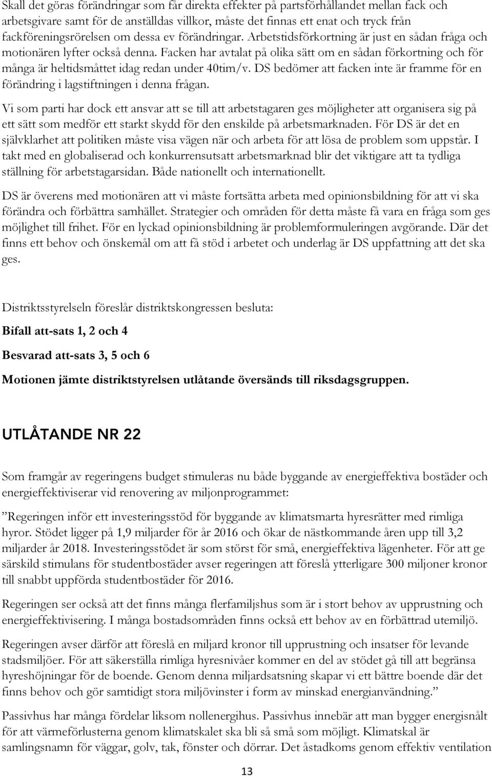 Facken har avtalat på olika sätt om en sådan förkortning och för många är heltidsmåttet idag redan under 40tim/v.