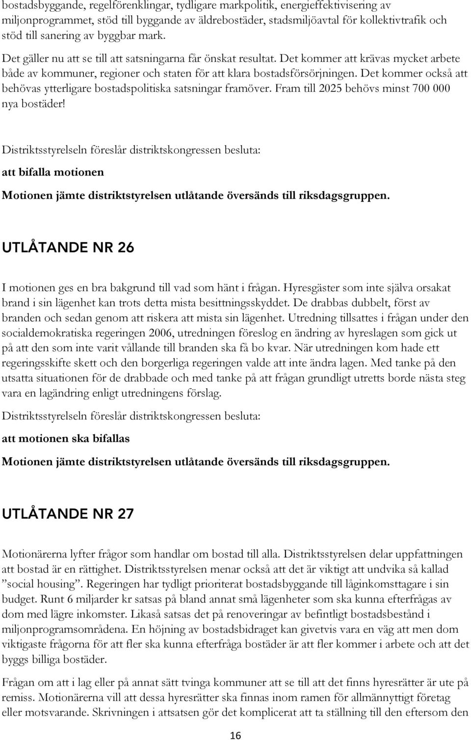 Det kommer också att behövas ytterligare bostadspolitiska satsningar framöver. Fram till 2025 behövs minst 700 000 nya bostäder!