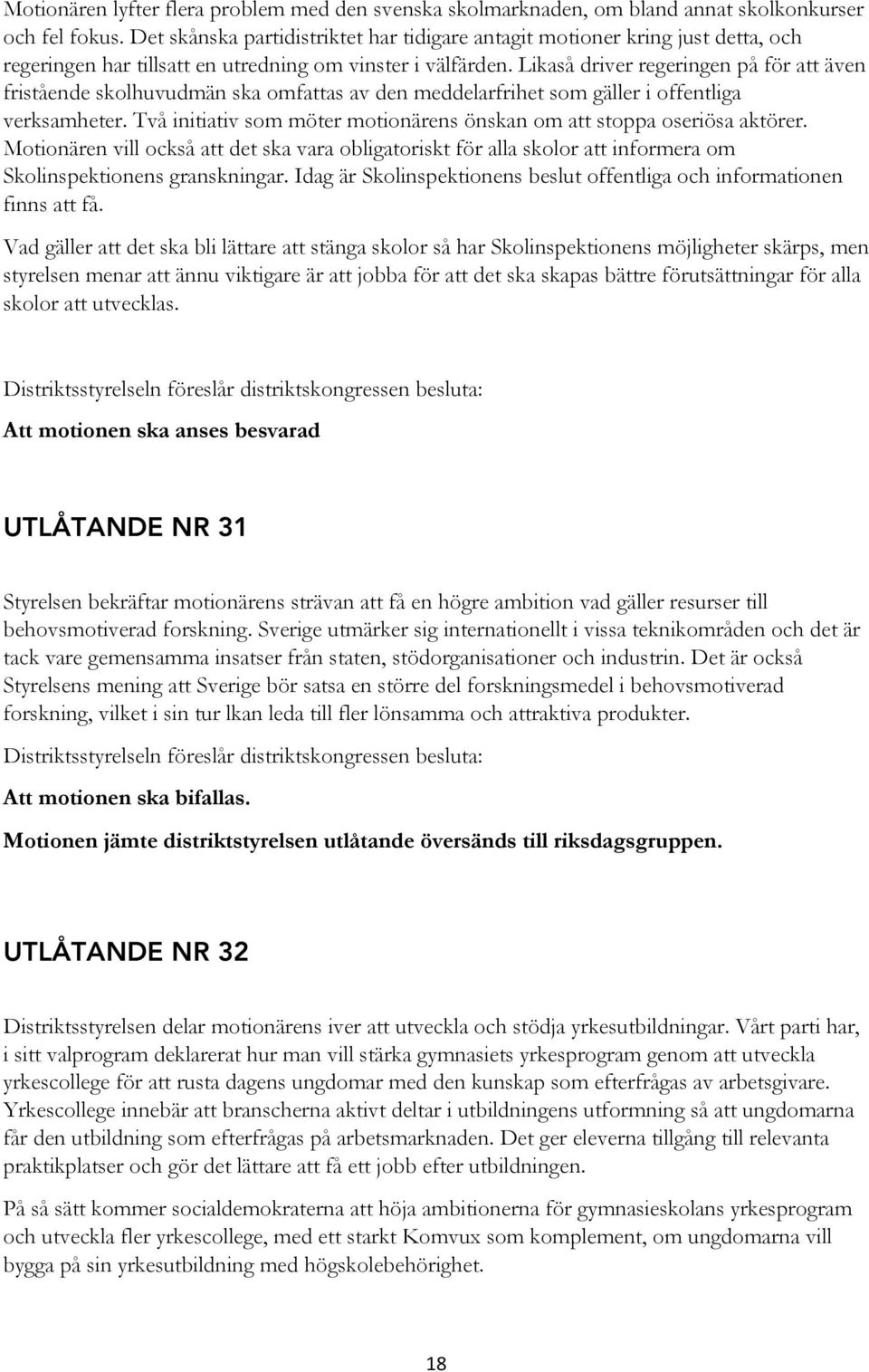 Likaså driver regeringen på för att även fristående skolhuvudmän ska omfattas av den meddelarfrihet som gäller i offentliga verksamheter.