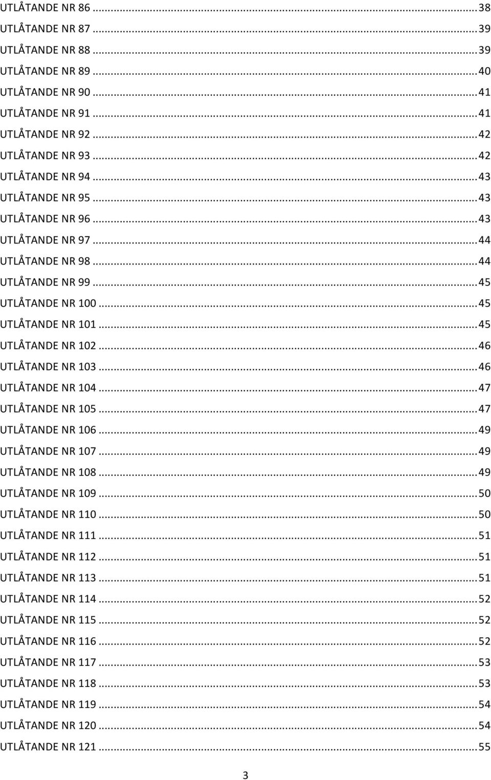 .. 46 UTLÅTANDE NR 104... 47 UTLÅTANDE NR 105... 47 UTLÅTANDE NR 106... 49 UTLÅTANDE NR 107... 49 UTLÅTANDE NR 108... 49 UTLÅTANDE NR 109... 50 UTLÅTANDE NR 110... 50 UTLÅTANDE NR 111.