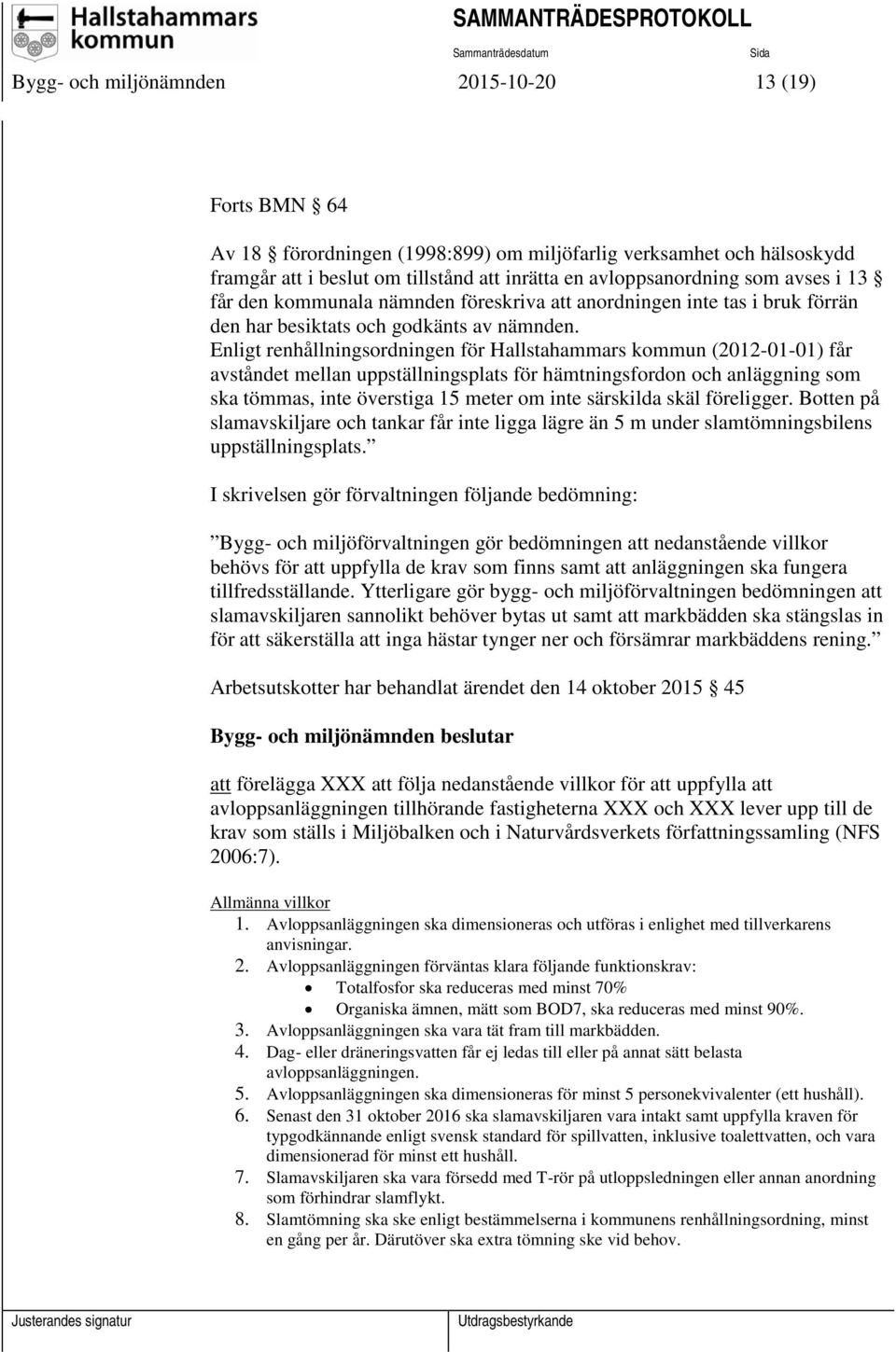 Enligt renhållningsordningen för Hallstahammars kommun (2012-01-01) får avståndet mellan uppställningsplats för hämtningsfordon och anläggning som ska tömmas, inte överstiga 15 meter om inte