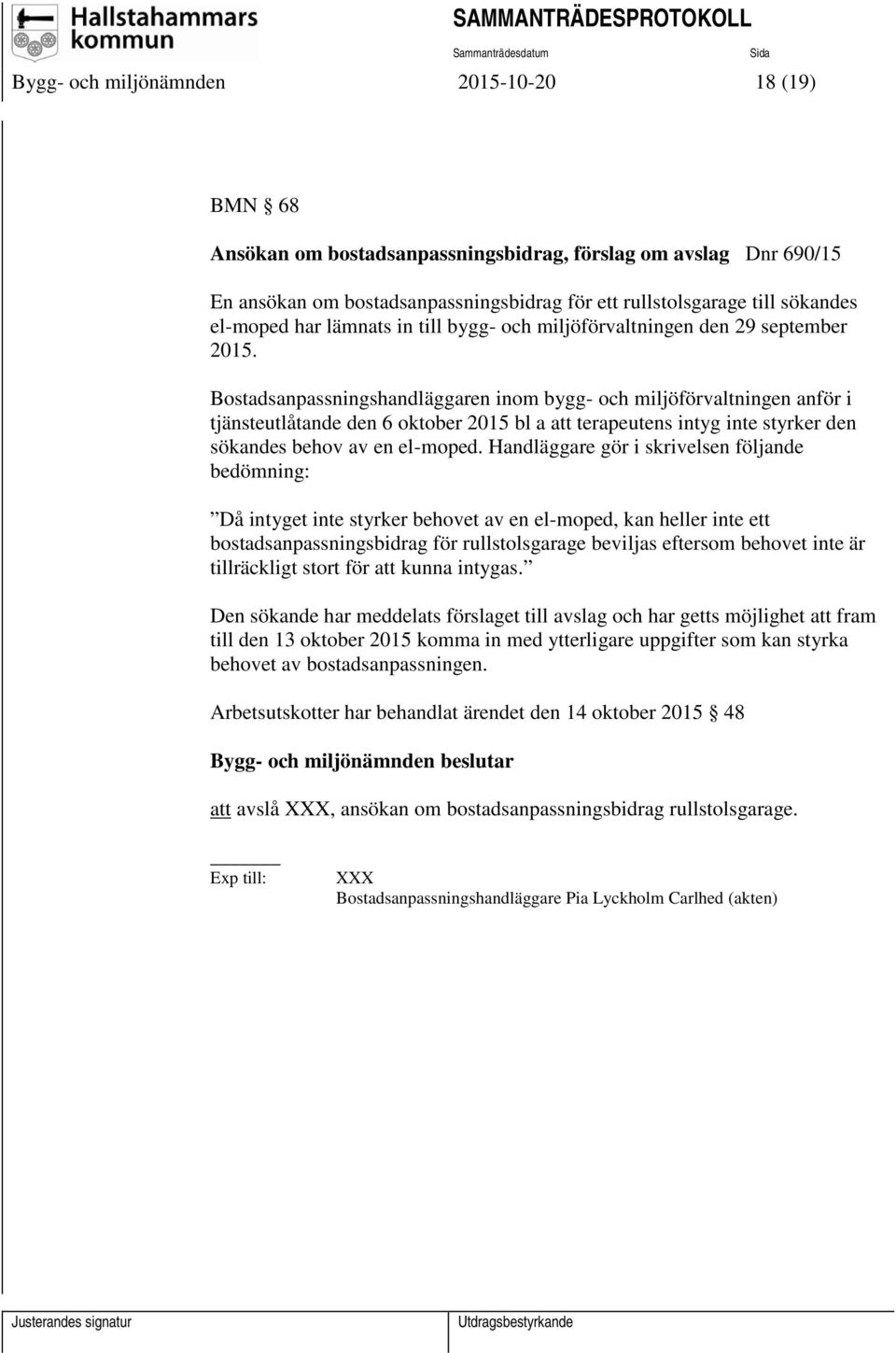 Bostadsanpassningshandläggaren inom bygg- och miljöförvaltningen anför i tjänsteutlåtande den 6 oktober 2015 bl a att terapeutens intyg inte styrker den sökandes behov av en el-moped.