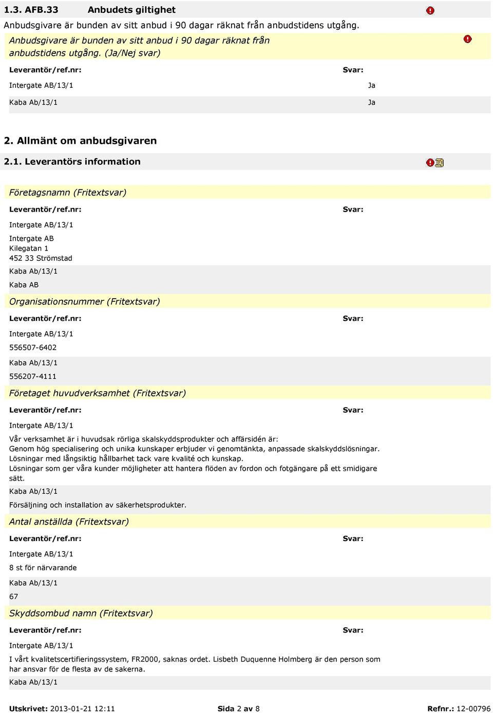 Leverantörs information Företagsnamn (Fritextsvar) Intergate AB Kilegatan 1 452 33 Strömstad Kaba AB Organisationsnummer (Fritextsvar) 556507-6402 556207-4111 Företaget huvudverksamhet (Fritextsvar)