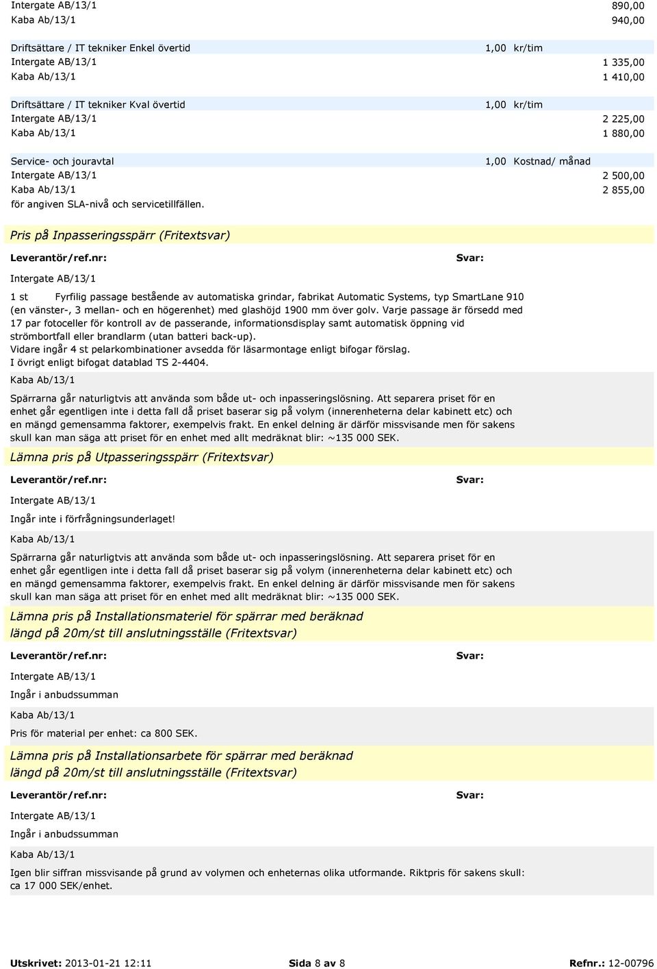 2 500,00 2 855,00 Pris på Inpasseringsspärr (Fritextsvar) 1 st Fyrfilig passage bestående av automatiska grindar, fabrikat Automatic Systems, typ SmartLane 910 (en vänster-, 3 mellan- och en