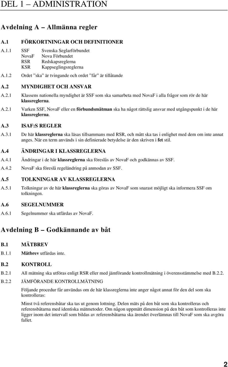 Varken SSF, NovaF eller en förbundsmätman ska ha något rättslig ansvar med utgångspunkt i de här klassreglerna. A.3 