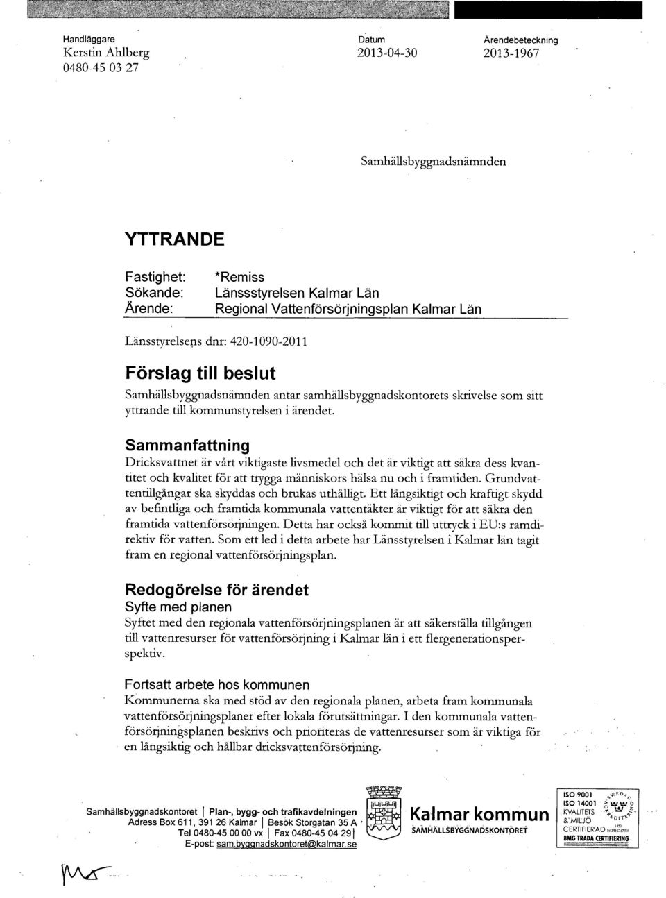 ärendet. Sammanfattning Dricksvattnet är vårt viktigaste livsmedel och det är viktigt att säkra dess kvantitet och kvalitet för att trygga människors hälsa nu och i framtiden.