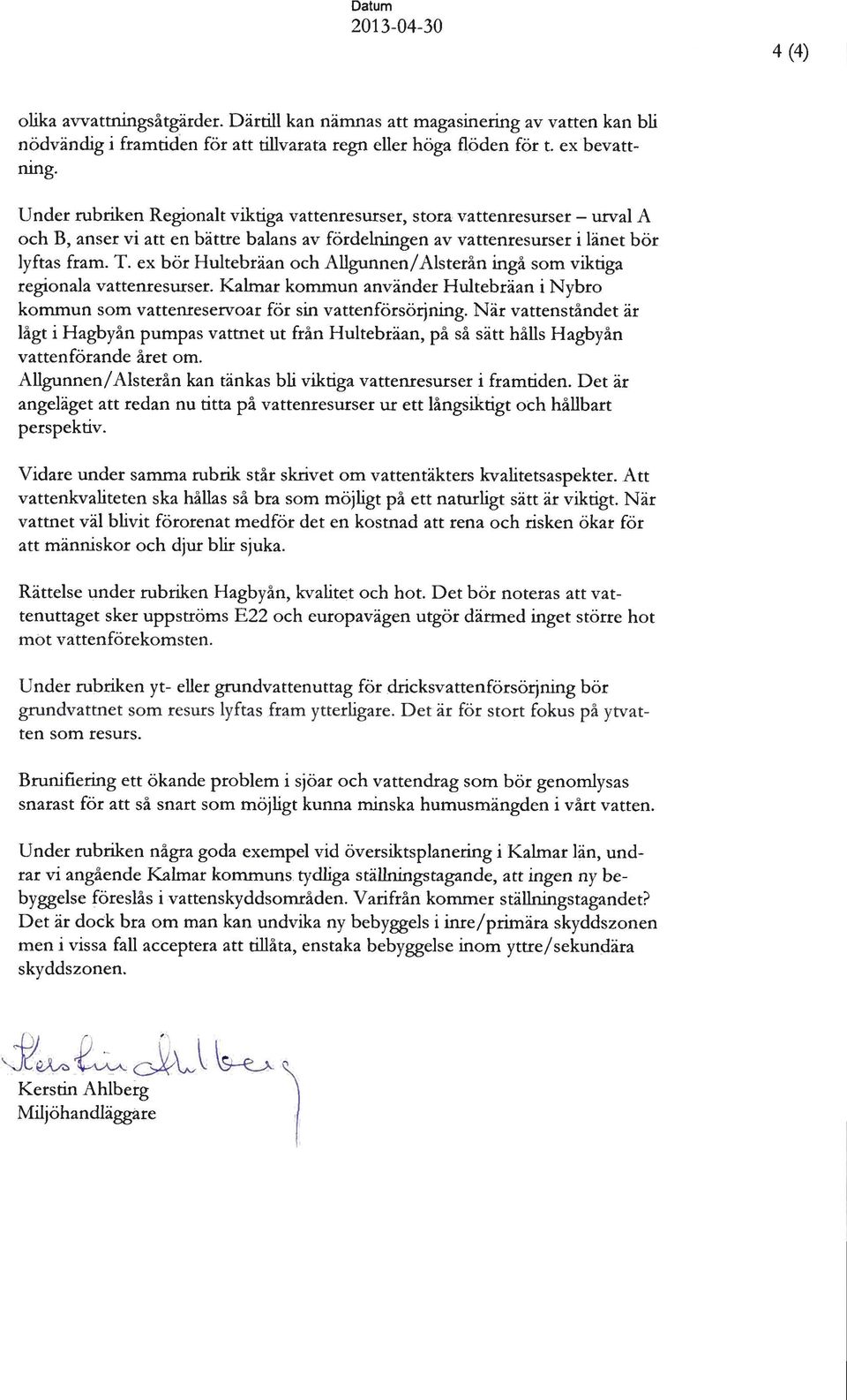 ex bör Hultebräan och AUgunnen/Alsterån ingå som viktiga regionala vattenresurser. Kalmar kommun använder Hultebräan i Nybro kommun som vattenreservoar för sin vattenförsörjning.