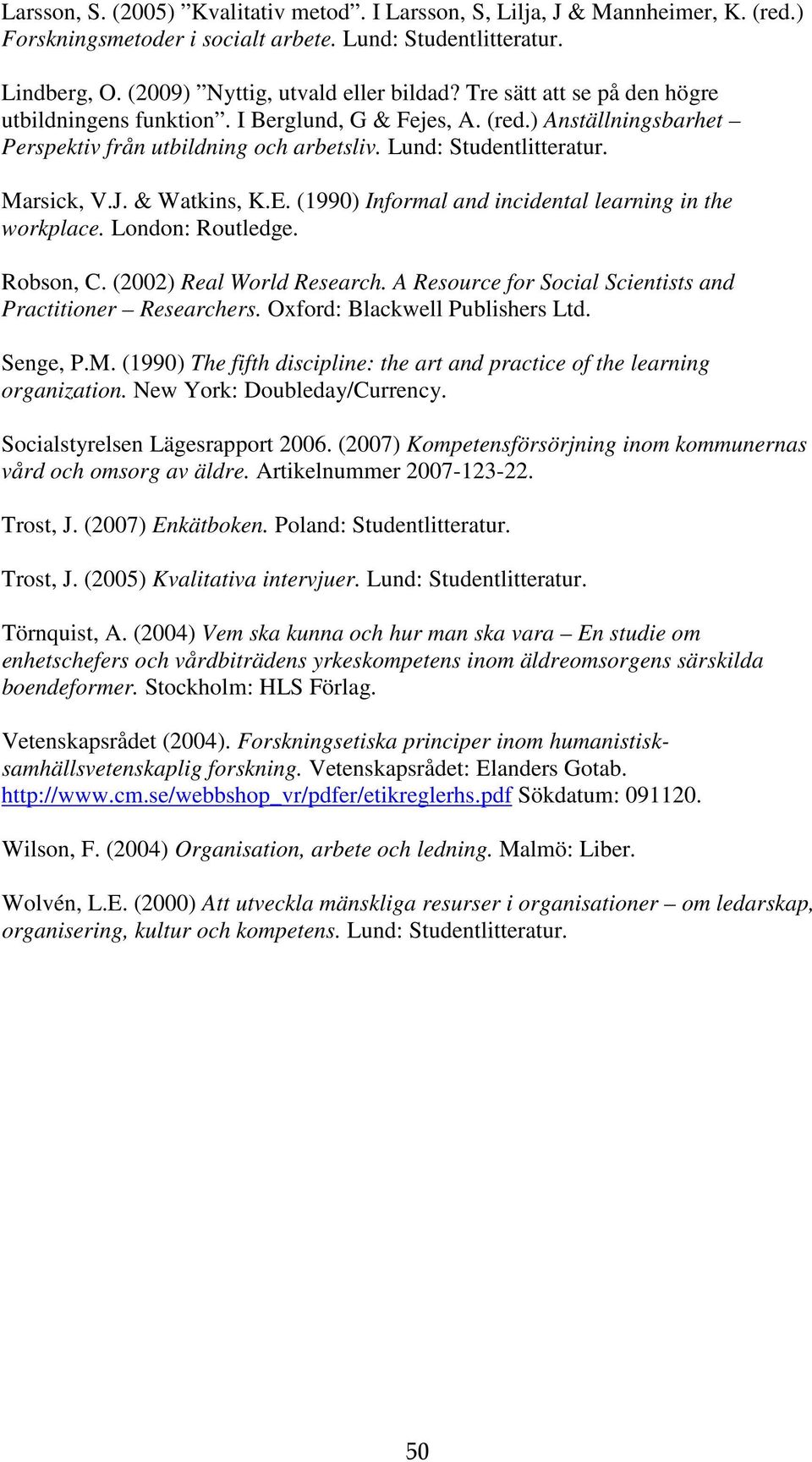 E. (1990) Informal and incidental learning in the workplace. London: Routledge. Robson, C. (2002) Real World Research. A Resource for Social Scientists and Practitioner Researchers.