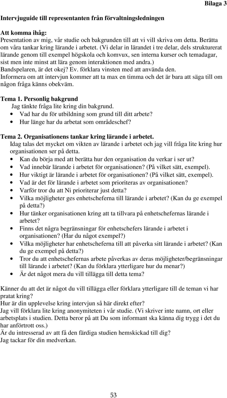 (Vi delar in lärandet i tre delar, dels strukturerat lärande genom till exempel högskola och komvux, sen interna kurser och temadagar, sist men inte minst att lära genom interaktionen med andra.