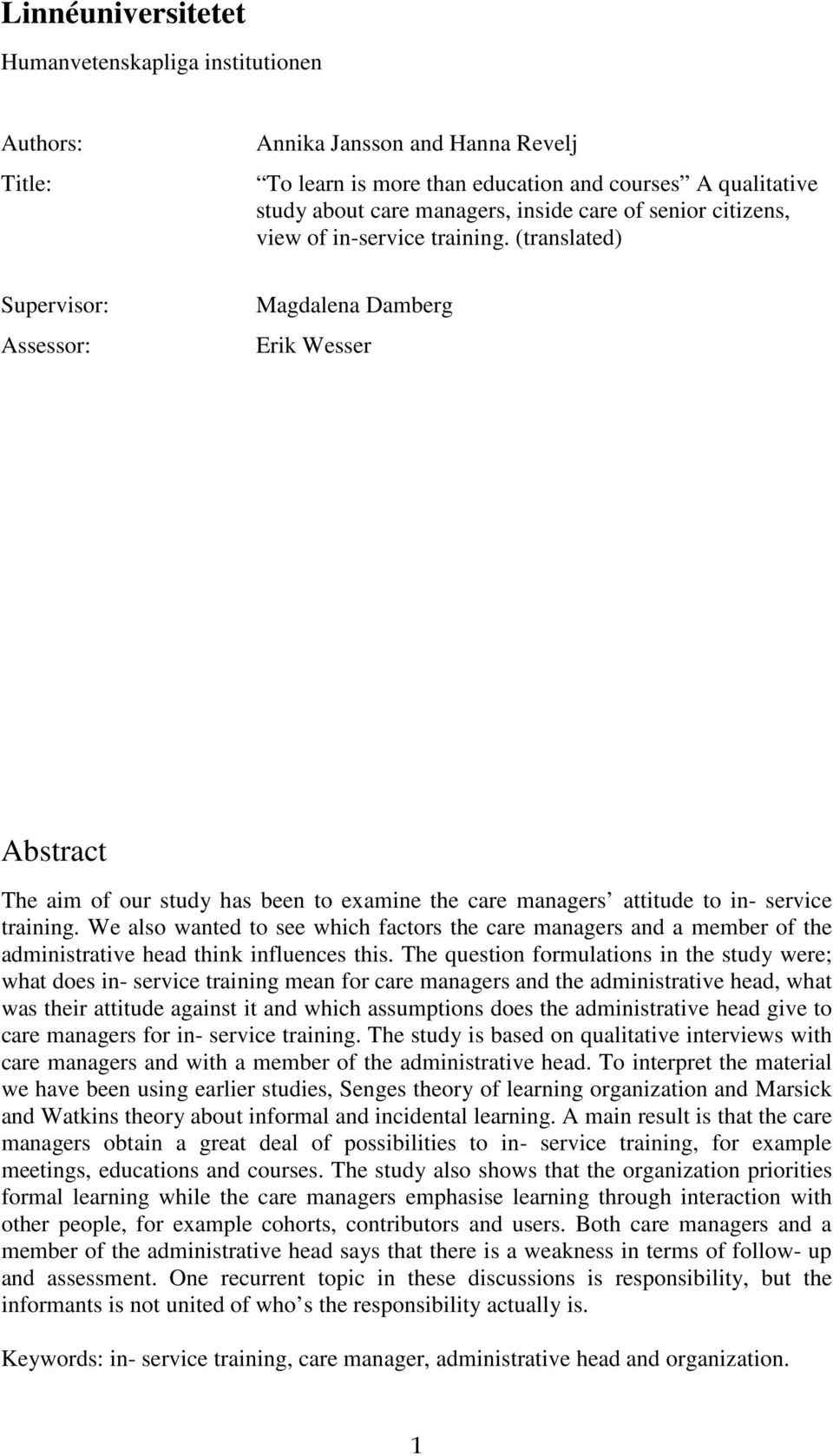 (translated) Magdalena Damberg Erik Wesser Abstract The aim of our study has been to examine the care managers attitude to in- service training.