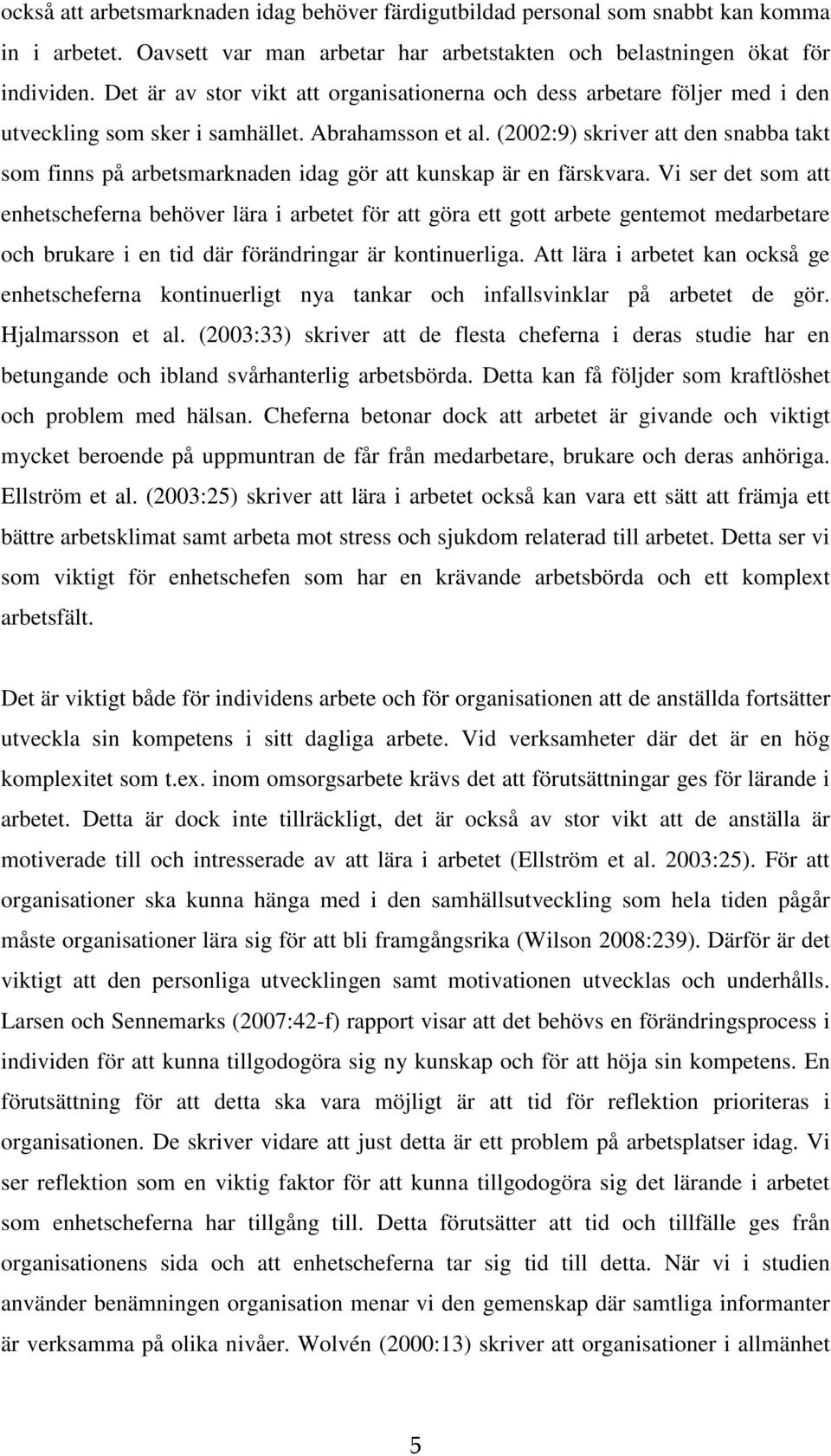 (2002:9) skriver att den snabba takt som finns på arbetsmarknaden idag gör att kunskap är en färskvara.
