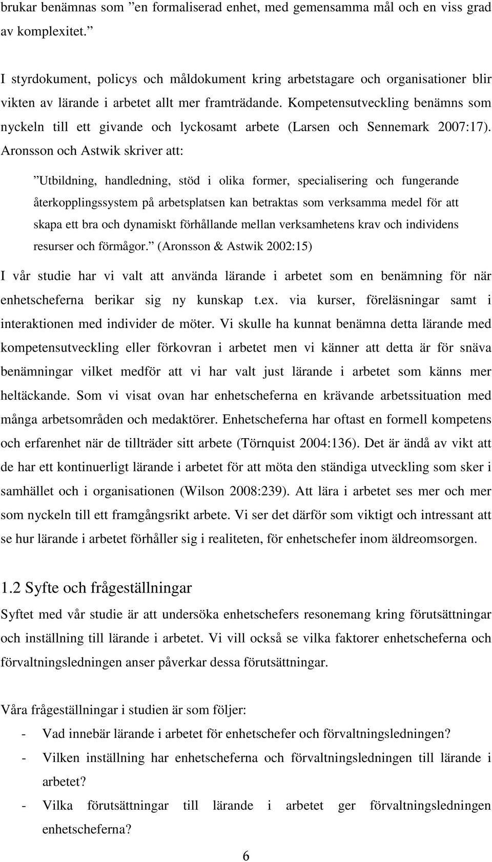 Kompetensutveckling benämns som nyckeln till ett givande och lyckosamt arbete (Larsen och Sennemark 2007:17).
