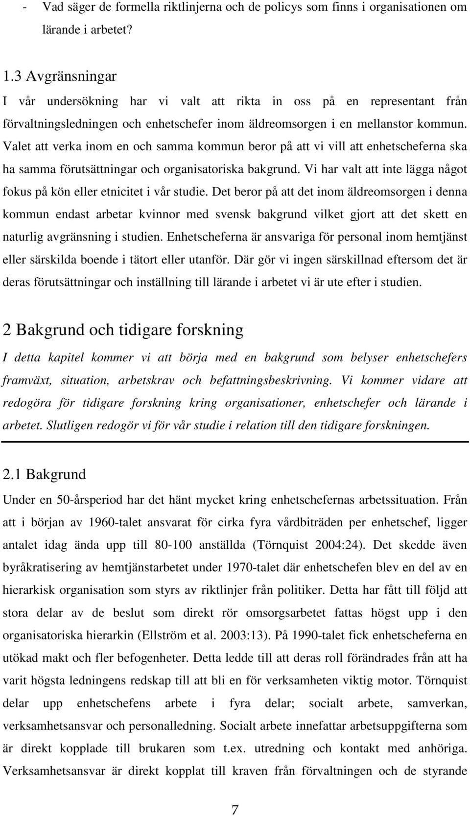 Valet att verka inom en och samma kommun beror på att vi vill att enhetscheferna ska ha samma förutsättningar och organisatoriska bakgrund.