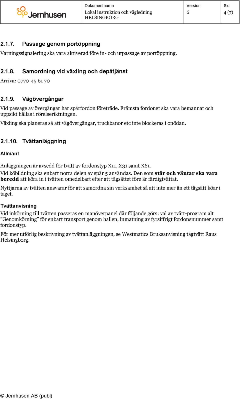 Växling ska planeras så att vägövergångar, truckbanor etc inte blockeras i onödan. 2.1.10. Tvättanläggning Allmänt Anläggningen är avsedd för tvätt av fordonstyp X11, X31 samt X1.